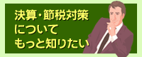 決算・節税対策についてもっと知りたい